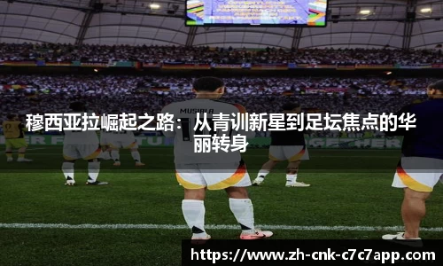 穆西亚拉崛起之路：从青训新星到足坛焦点的华丽转身